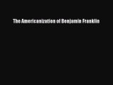 Download The Americanization of Benjamin Franklin PDF Free