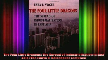 DOWNLOAD FREE Ebooks  The Four Little Dragons The Spread of Industrialization in East Asia The Edwin O Full Ebook Online Free