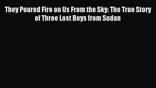 Download They Poured Fire on Us From the Sky: The True Story of Three Lost Boys from Sudan