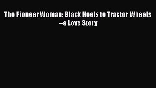 Read The Pioneer Woman: Black Heels to Tractor Wheels--a Love Story Ebook Free