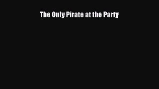 Read The Only Pirate at the Party Ebook Free