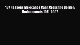 Read 187 Reasons Mexicanos Can't Cross the Border: Undocuments 1971-2007 PDF Free