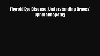 Download Thyroid Eye Disease: Understanding Graves' Ophthalmopathy PDF Online