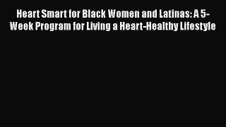 Read Heart Smart for Black Women and Latinas: A 5-Week Program for Living a Heart-Healthy Lifestyle