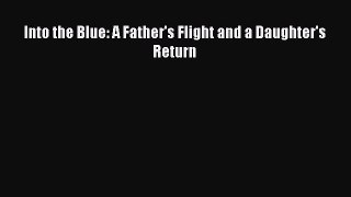 Read Into the Blue: A Father's Flight and a Daughter's Return Ebook Free