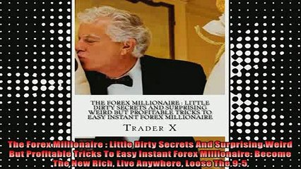 READ book  The Forex Millionaire  Little Dirty Secrets And Surprising Weird But Profitable Tricks To Full Free