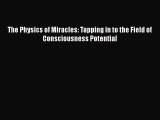 Download The Physics of Miracles: Tapping in to the Field of Consciousness Potential Ebook