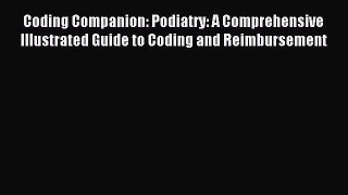 Read Coding Companion: Podiatry: A Comprehensive Illustrated Guide to Coding and Reimbursement