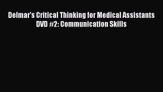Read Delmar's Critical Thinking for Medical Assistants DVD #2: Communication Skills Ebook Online