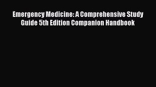 Read Emergency Medicine: A Comprehensive Study Guide 5th Edition Companion Handbook Ebook Free