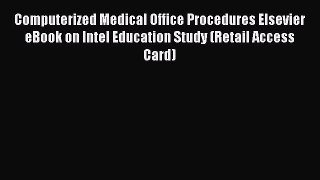 Read Computerized Medical Office Procedures Elsevier eBook on Intel Education Study (Retail