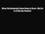 Read When Chickenheads Come Home to Roost : My Life as A Hip Hop Feminist Ebook Free