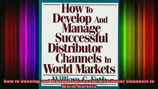 READ book  How to Develop and Manage Successful Distributor Channels in World Markets Full EBook