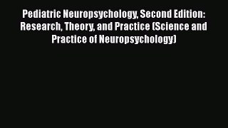 Read Books Pediatric Neuropsychology Second Edition: Research Theory and Practice (Science