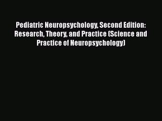 Read Books Pediatric Neuropsychology Second Edition: Research Theory and Practice (Science