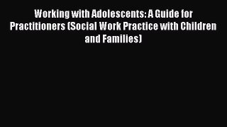 Read Books Working with Adolescents: A Guide for Practitioners (Social Work Practice with Children