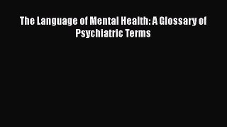 Download Books The Language of Mental Health: A Glossary of Psychiatric Terms Ebook PDF
