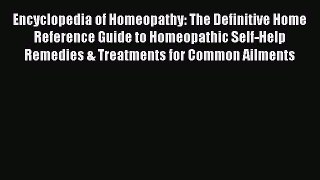 Read Books Encyclopedia of Homeopathy: The Definitive Home Reference Guide to Homeopathic Self-Help