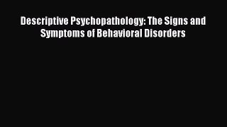 Read Books Descriptive Psychopathology: The Signs and Symptoms of Behavioral Disorders E-Book