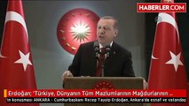 Erdoğan: 'Türkiye, Dünyanın Tüm Mazlumlarının Mağdurlarının Umudu Haline Gelmiştir'