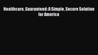 [Read] Healthcare Guaranteed: A Simple Secure Solution for America E-Book Free