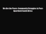 [Read] We Are the Poors: Community Struggles in Post-Apartheid South Africa ebook textbooks