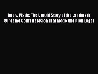 下载视频: [Read] Roe v. Wade: The Untold Story of the Landmark Supreme Court Decision that Made Abortion