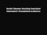 [Read] Hostile Takeover: Resisting Centralized Government's Stranglehold on America E-Book