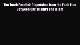 [PDF] The Tenth Parallel: Dispatches from the Fault Line Between Christianity and Islam Read
