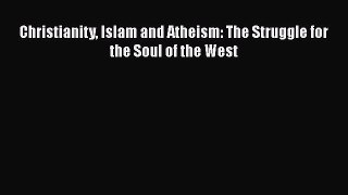 [PDF] Christianity Islam and Atheism: The Struggle for the Soul of the West Download Full Ebook
