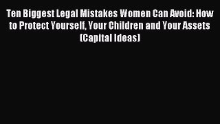 Read Ten Biggest Legal Mistakes Women Can Avoid: How to Protect Yourself Your Children and