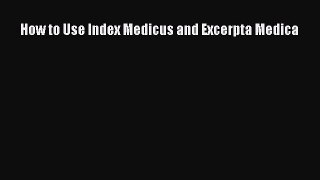 Download How to Use Index Medicus and Excerpta Medica PDF Full Ebook