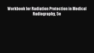 Read Workbook for Radiation Protection in Medical Radiography 5e Ebook Free
