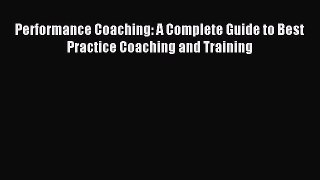 [PDF] Performance Coaching: A Complete Guide to Best Practice Coaching and Training Read Online