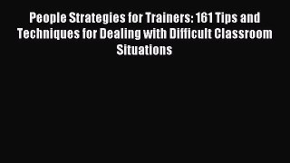 [PDF] People Strategies for Trainers: 161 Tips and Techniques for Dealing with Difficult Classroom