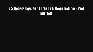 [PDF] 25 Role Plays For To Teach Negotiation - 2nd Edition Download Full Ebook
