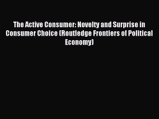 [PDF] The Active Consumer: Novelty and Surprise in Consumer Choice (Routledge Frontiers of