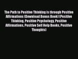 Download The Path to Positive Thinking is through Positive Affirmations (Download Bonus Book)
