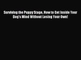 Read Surviving the Puppy Stage How to Get Inside Your Dog's Mind Without Losing Your Own! Ebook