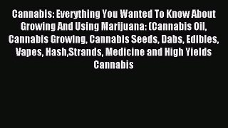 Read Cannabis: Everything You Wanted To Know About Growing And Using Marijuana: (Cannabis Oil