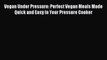 Read Vegan Under Pressure: Perfect Vegan Meals Made Quick and Easy in Your Pressure Cooker