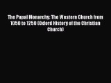 PDF The Papal Monarchy: The Western Church from 1050 to 1250 (Oxford History of the Christian