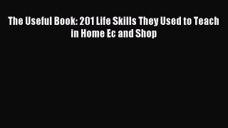 Read The Useful Book: 201 Life Skills They Used to Teach in Home Ec and Shop Ebook Free