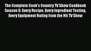 Read The Complete Cook's Country TV Show Cookbook Season 8: Every Recipe Every Ingredient Testing