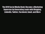 Download The B2B Social Media Book: Become a Marketing Superstar by Generating Leads with Blogging