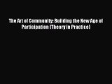 Read The Art of Community: Building the New Age of Participation (Theory in Practice) Ebook