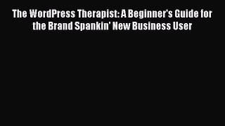 Download The WordPress Therapist: A Beginner's Guide for the Brand Spankin' New Business User