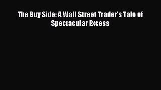 Read The Buy Side: A Wall Street Trader's Tale of Spectacular Excess Ebook Free