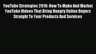 Download YouTube Strategies 2016: How To Make And Market YouTube Videos That Bring Hungry Online