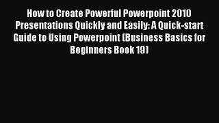 Download How to Create Powerful Powerpoint 2010 Presentations Quickly and Easily: A Quick-start